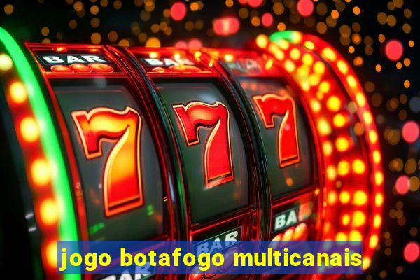 jogo botafogo multicanais